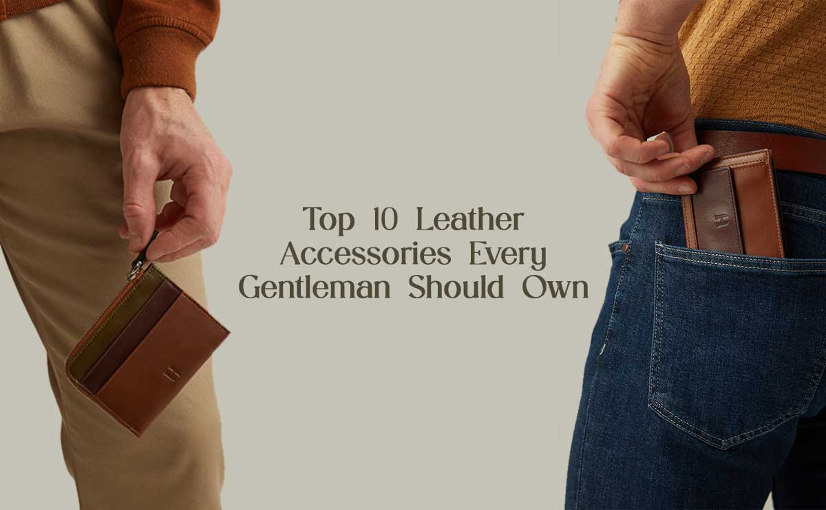 Top 10 Leather Accessories Every Gentleman Should Own