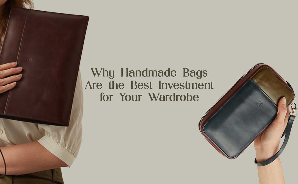 Why Handmade Bags Are the Best Investment for Your Wardrobe